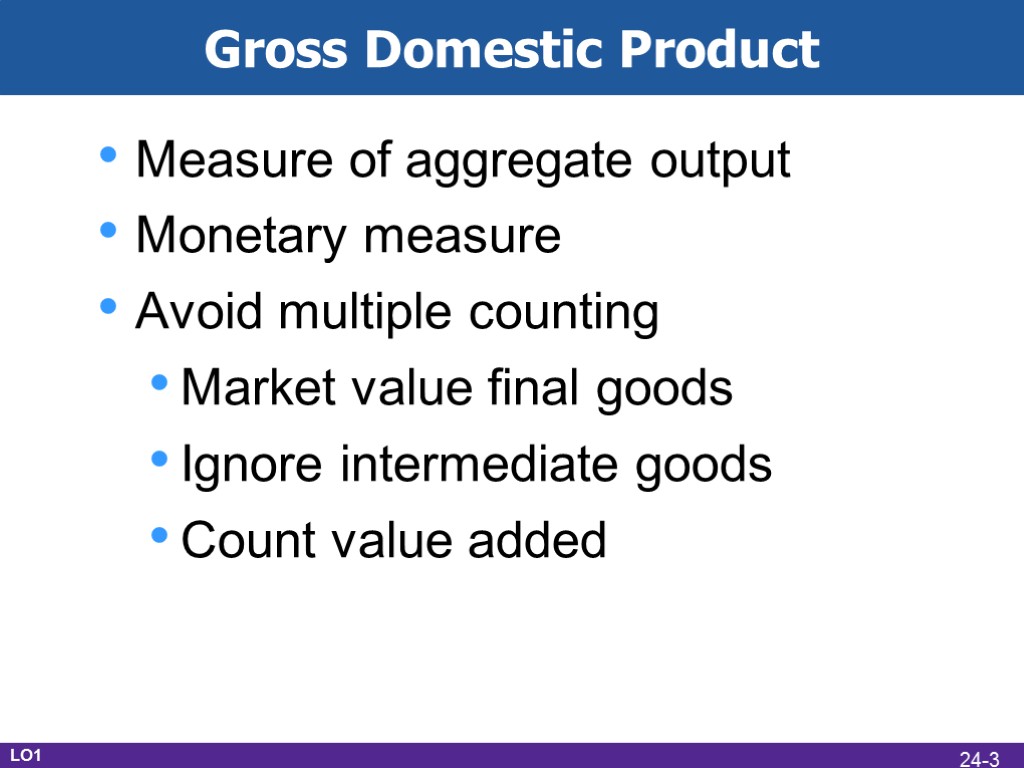 Gross Domestic Product Measure of aggregate output Monetary measure Avoid multiple counting Market value